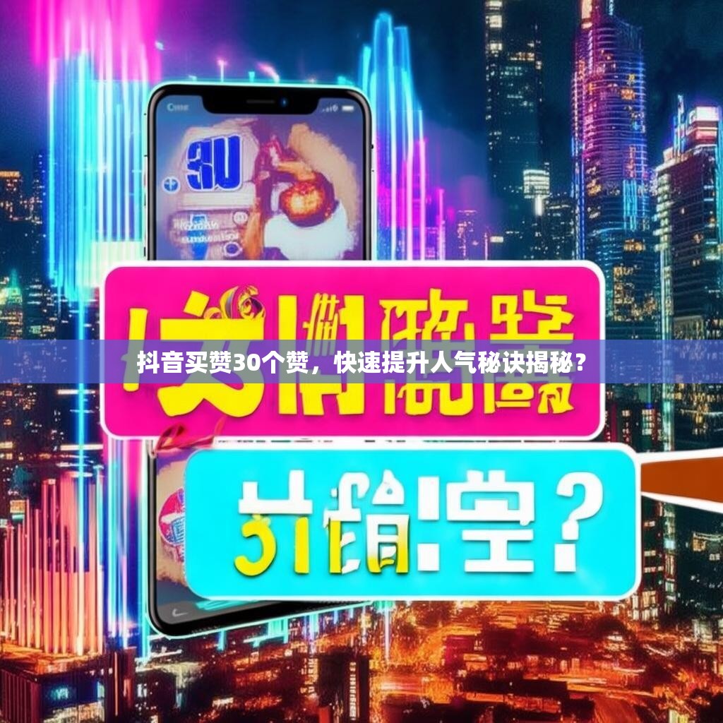 抖音买赞30个赞,快速提升人气秘诀揭秘? 抖音买赞30个赞,快速提升人气秘诀揭秘?