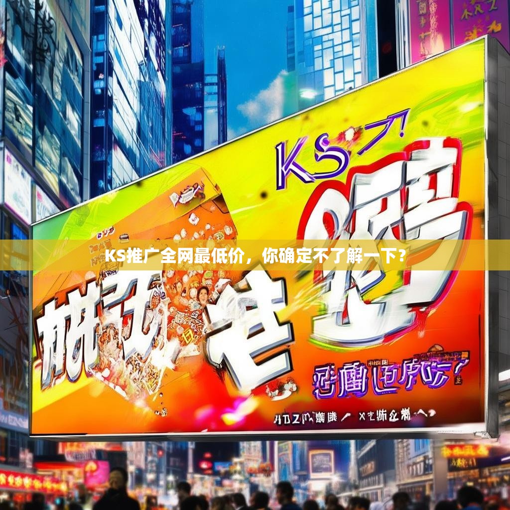 KS推广全网最低价，你确定不了解一下？