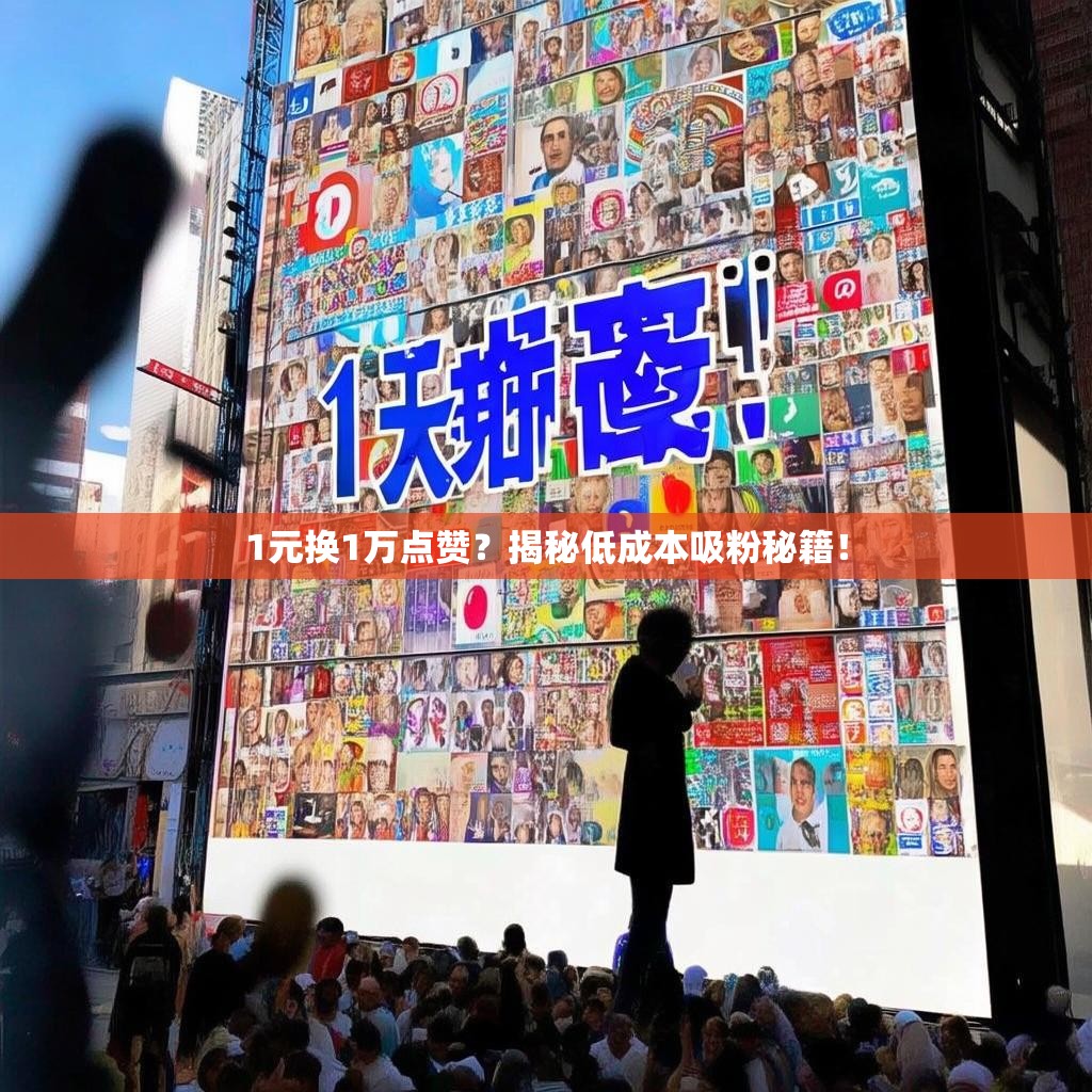 1元换1万点赞？揭秘低成本吸粉秘籍！