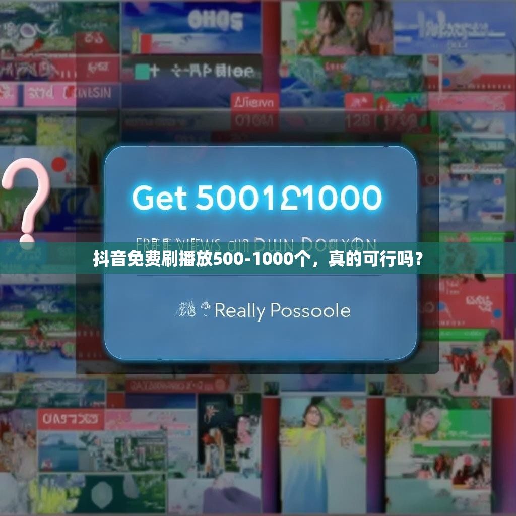 抖音免费刷播放500-1000个，真的可行吗？