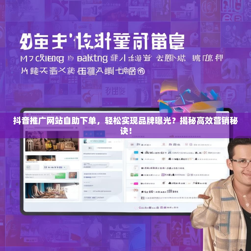 抖音推广网站自助下单，轻松实现品牌曝光？揭秘高效营销秘诀！