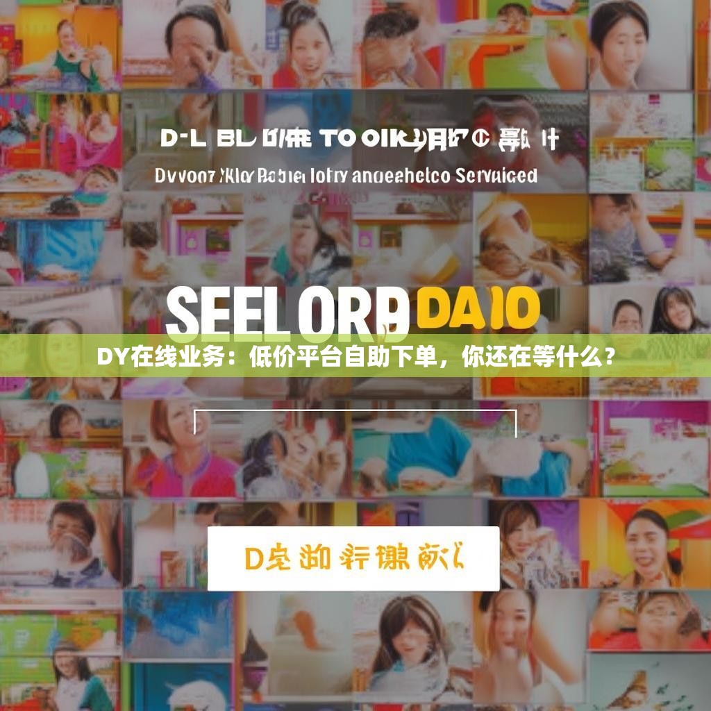 DY在线业务：低价平台自助下单，你还在等什么？