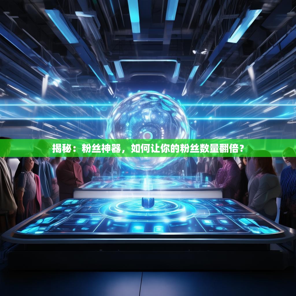 揭秘：粉丝神器，如何让你的粉丝数量翻倍？