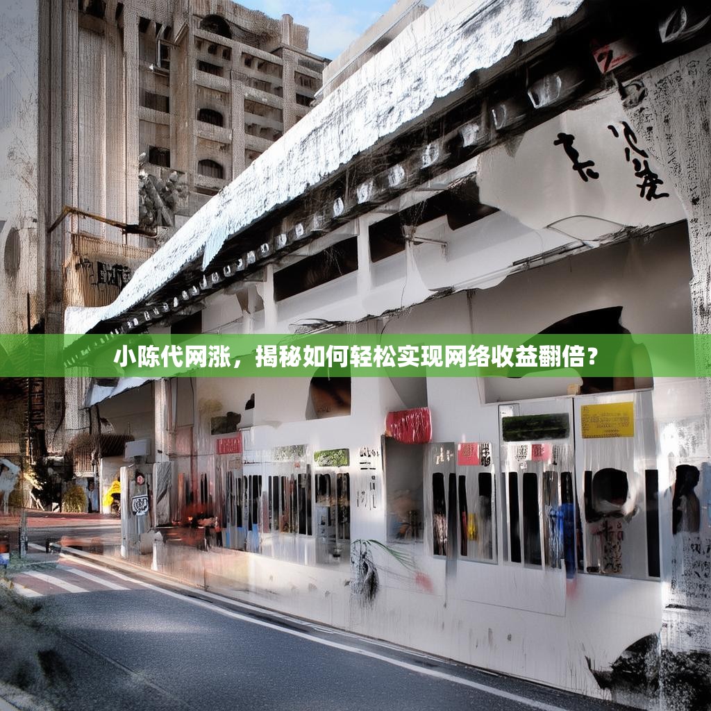 详细阅读:小陈代网涨,揭秘如何轻松实现网络收益翻倍? 小陈代网涨,揭秘如何轻松实现网络收益翻倍?