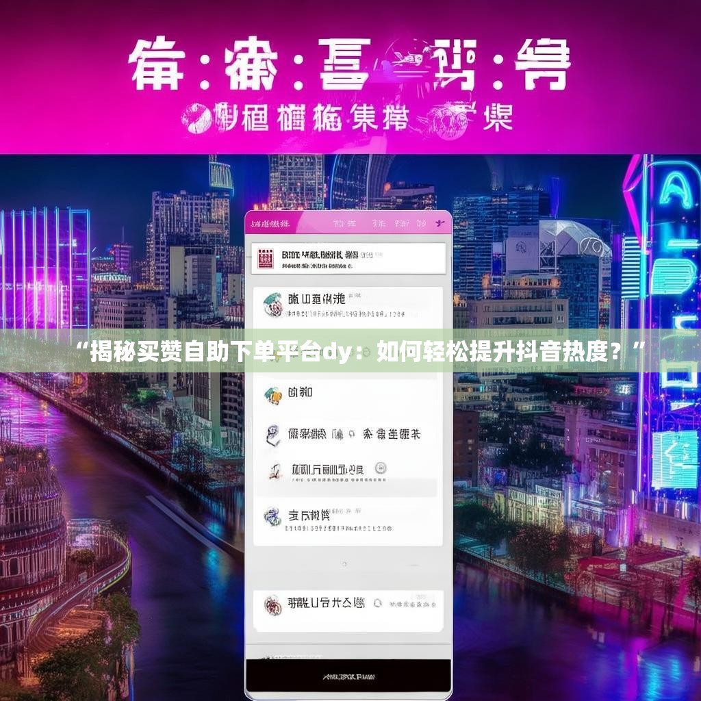 “揭秘买赞自助下单平台dy：如何轻松提升抖音热度？”