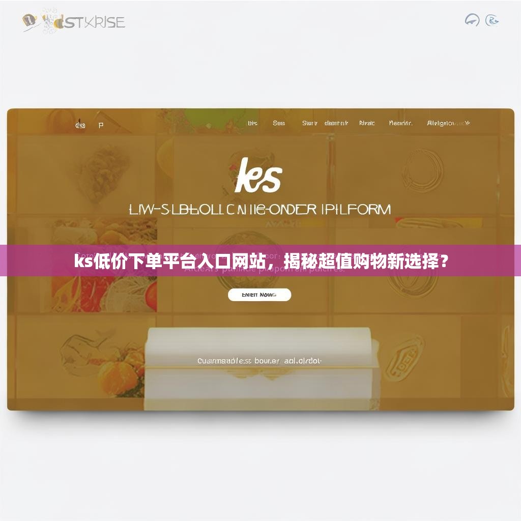 ks低价下单平台入口网站，揭秘超值购物新选择？