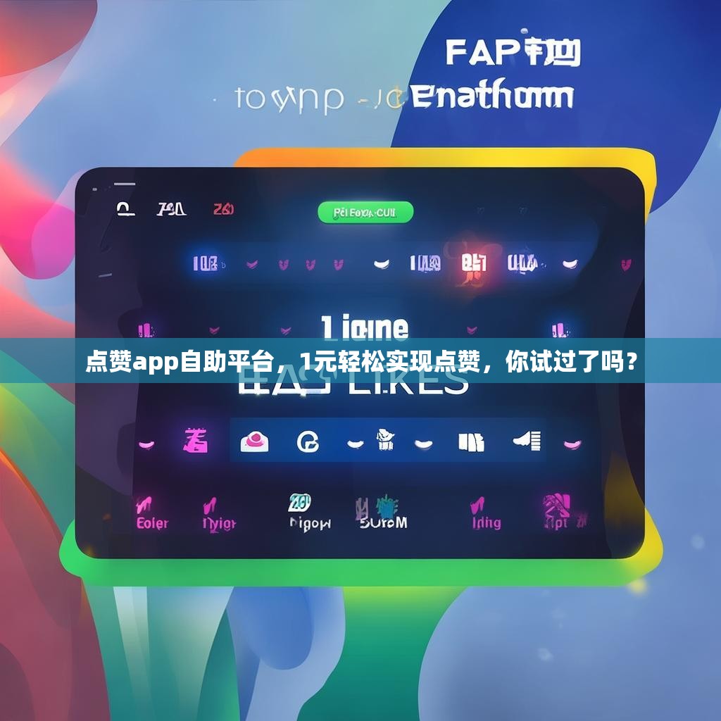 点赞app自助平台，1元轻松实现点赞，你试过了吗？