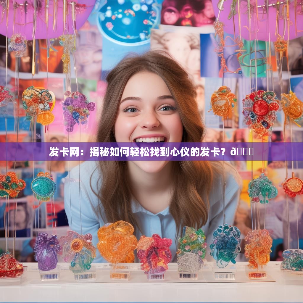 发卡网：揭秘如何轻松找到心仪的发卡？🎀