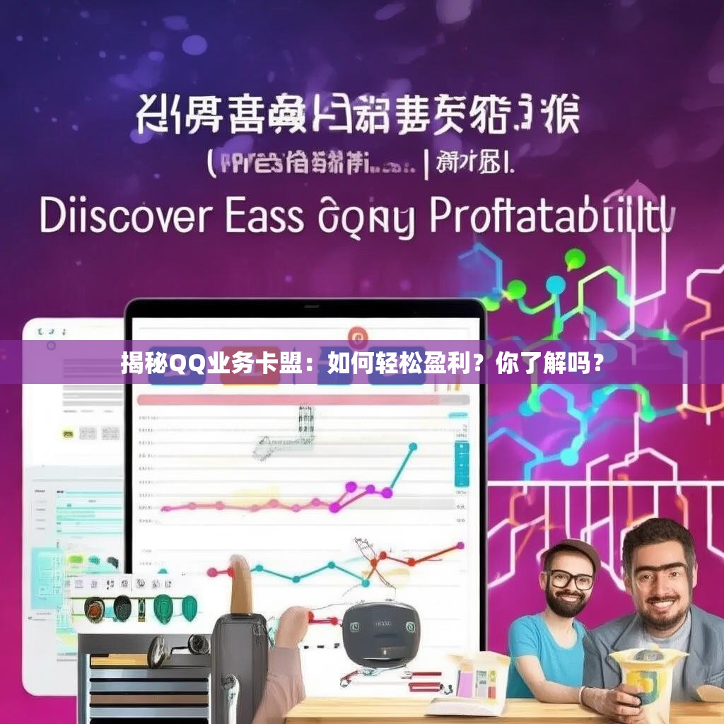 揭秘QQ业务卡盟：如何轻松盈利？你了解吗？
