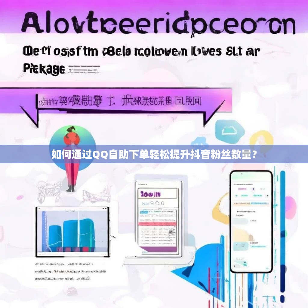 如何通过QQ自助下单轻松提升抖音粉丝数量？