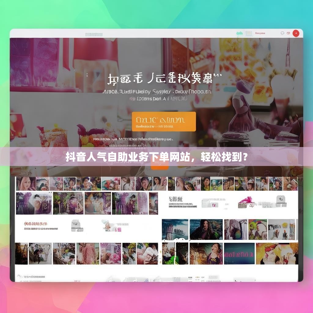抖音人气自助业务下单网站，轻松找到？