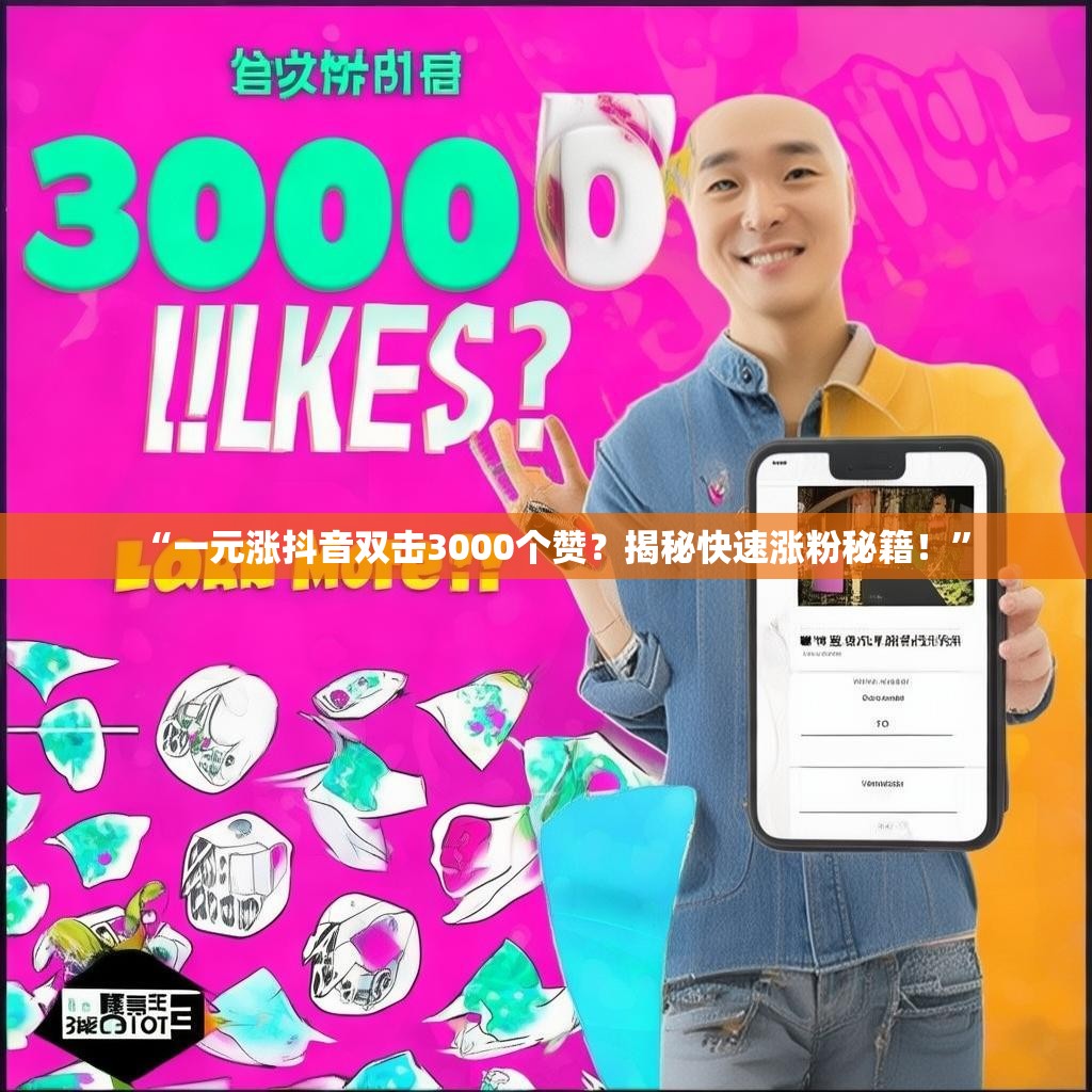 “一元涨抖音双击3000个赞？揭秘快速涨粉秘籍！”