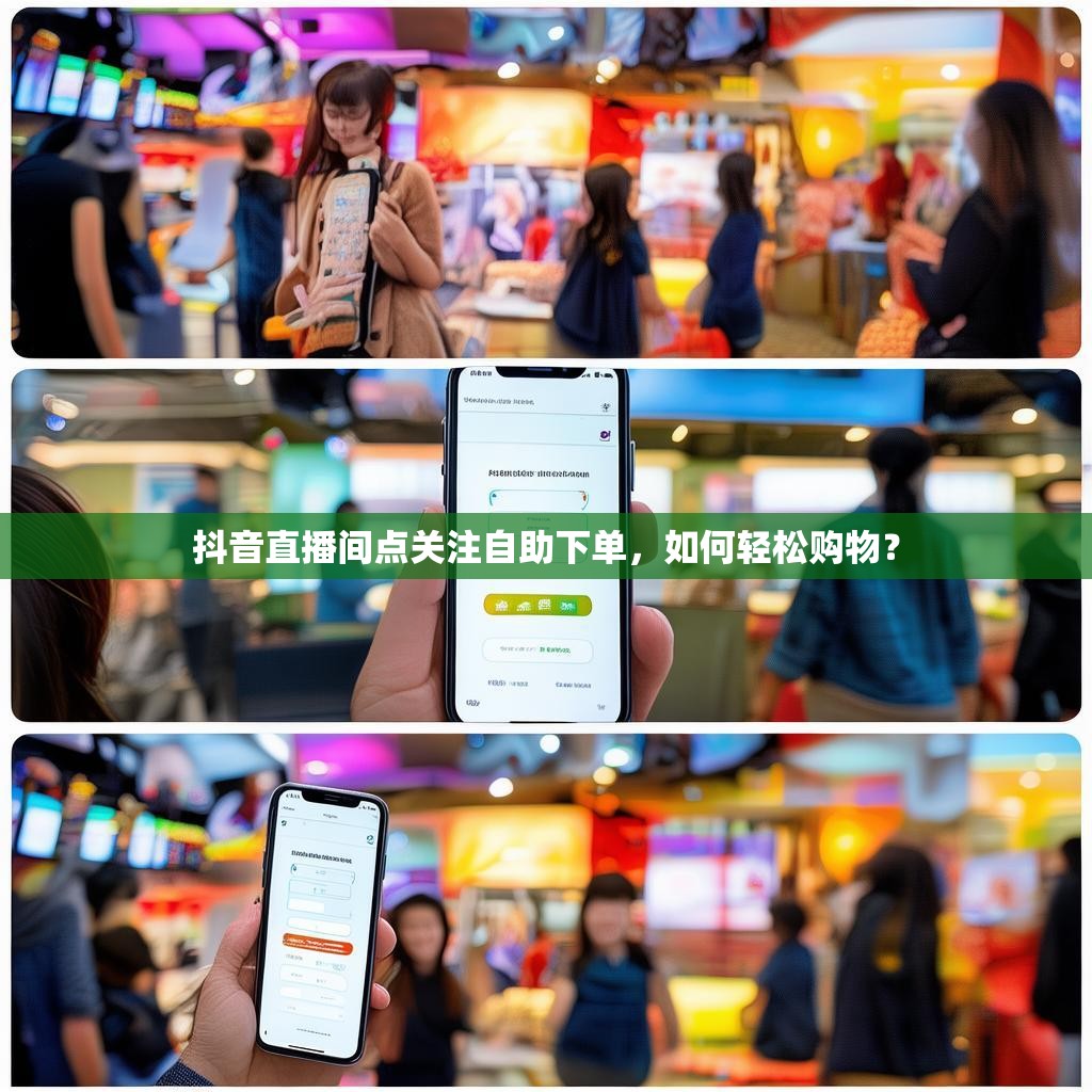 抖音直播间点关注自助下单，如何轻松购物？