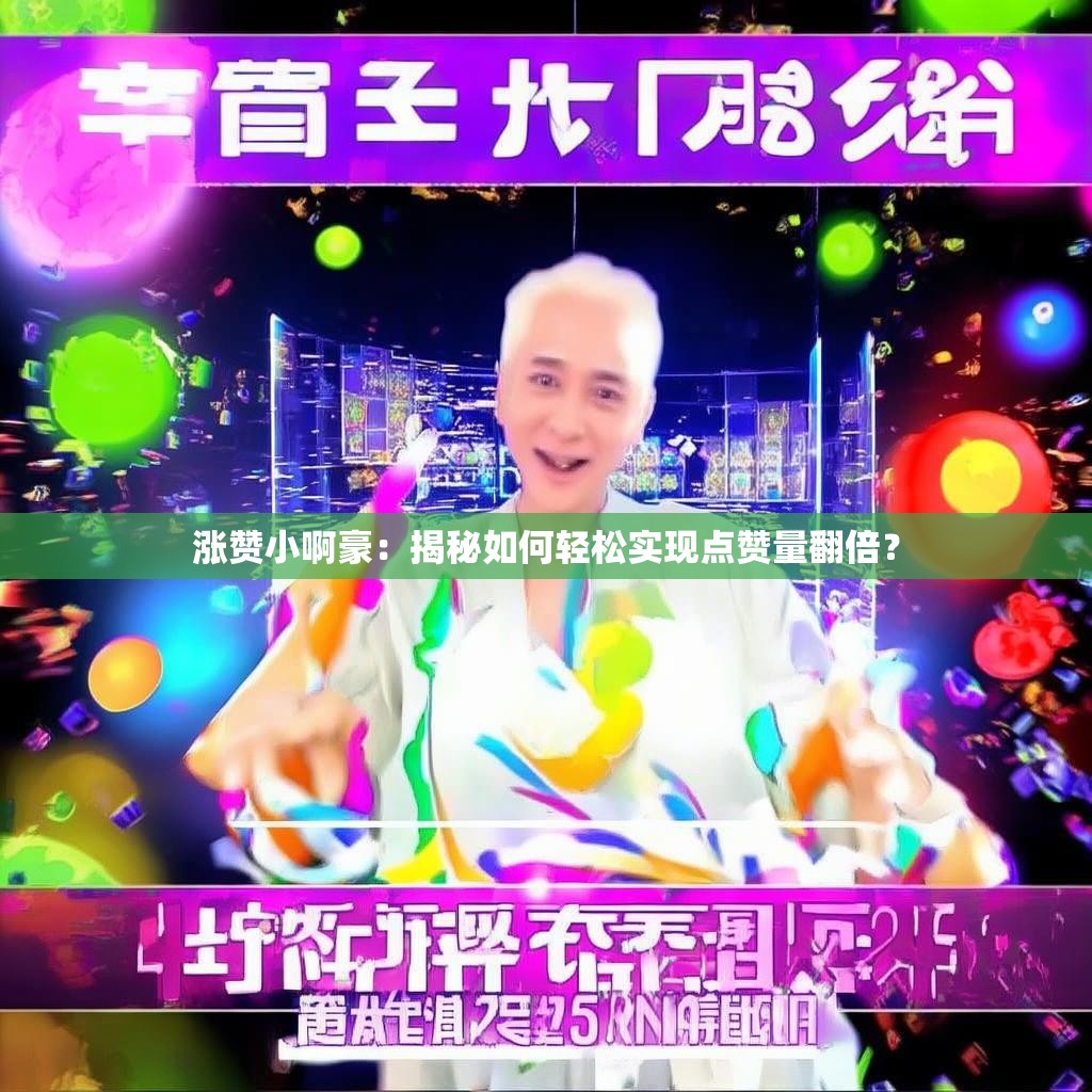 涨赞小啊豪：揭秘如何轻松实现点赞量翻倍？