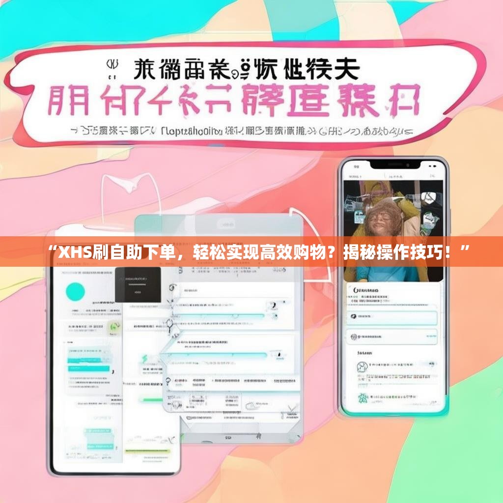 “XHS刷自助下单，轻松实现高效购物？揭秘操作技巧！”