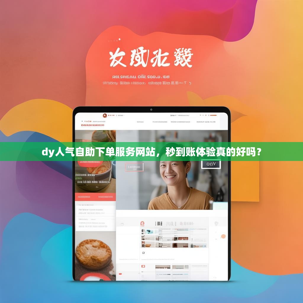 dy人气自助下单服务网站，秒到账体验真的好吗？
