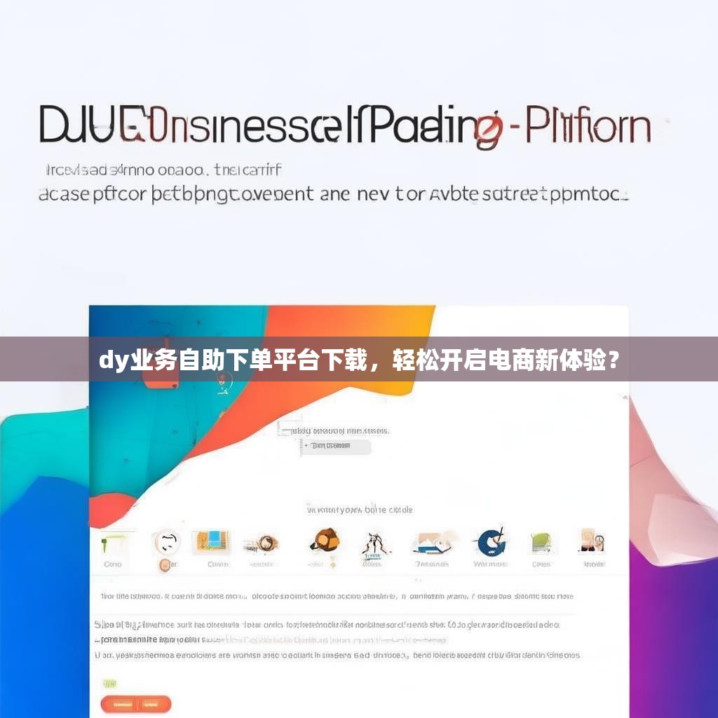 dy业务自助下单平台下载，轻松开启电商新体验？