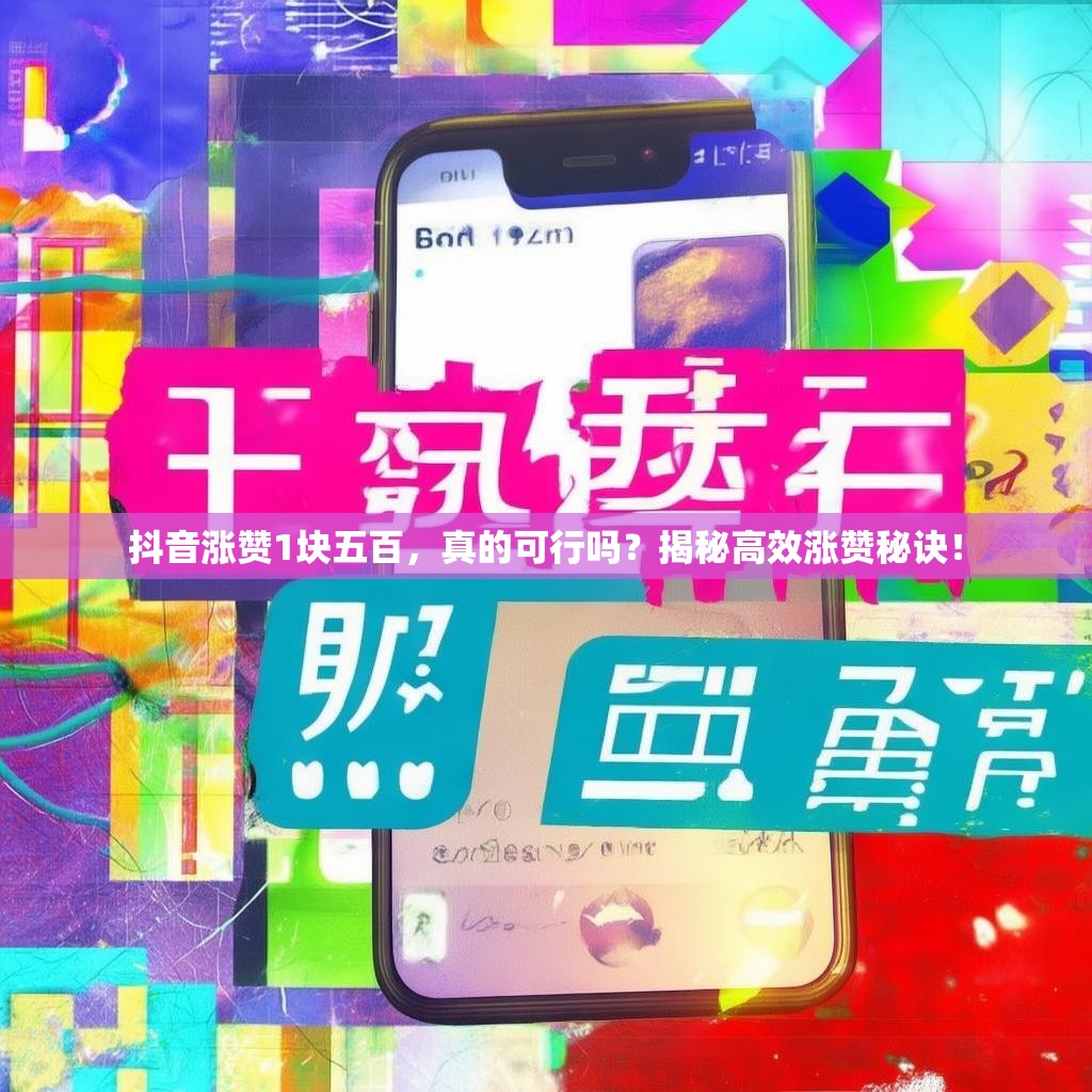 抖音涨赞1块五百，真的可行吗？揭秘高效涨赞秘诀！