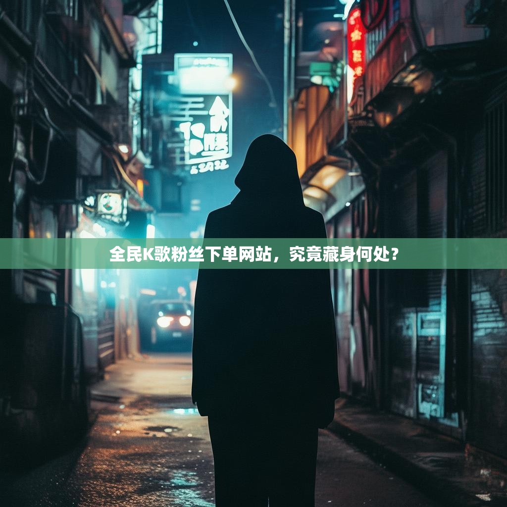 全民K歌粉丝下单网站，究竟藏身何处？