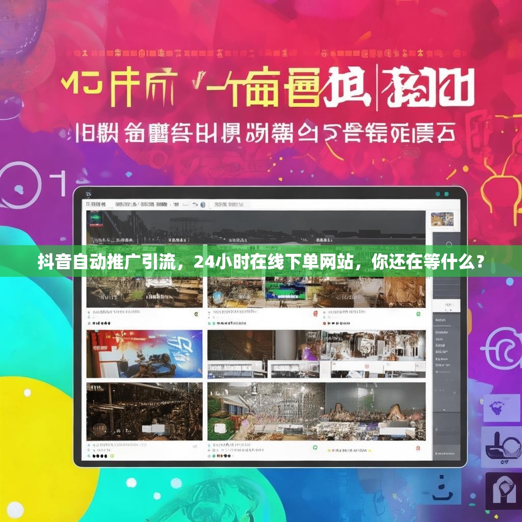 抖音自动推广引流，24小时在线下单网站，你还在等什么？