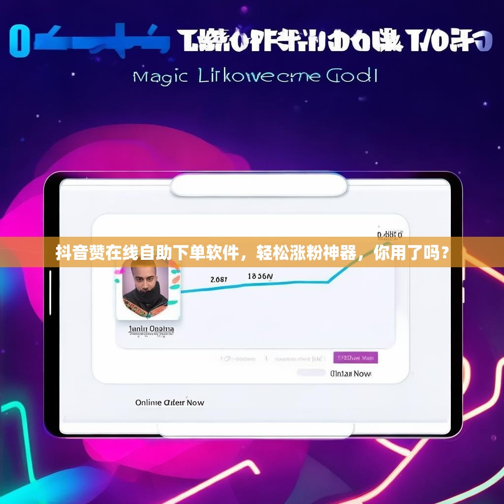 抖音赞在线自助下单软件，轻松涨粉神器，你用了吗？