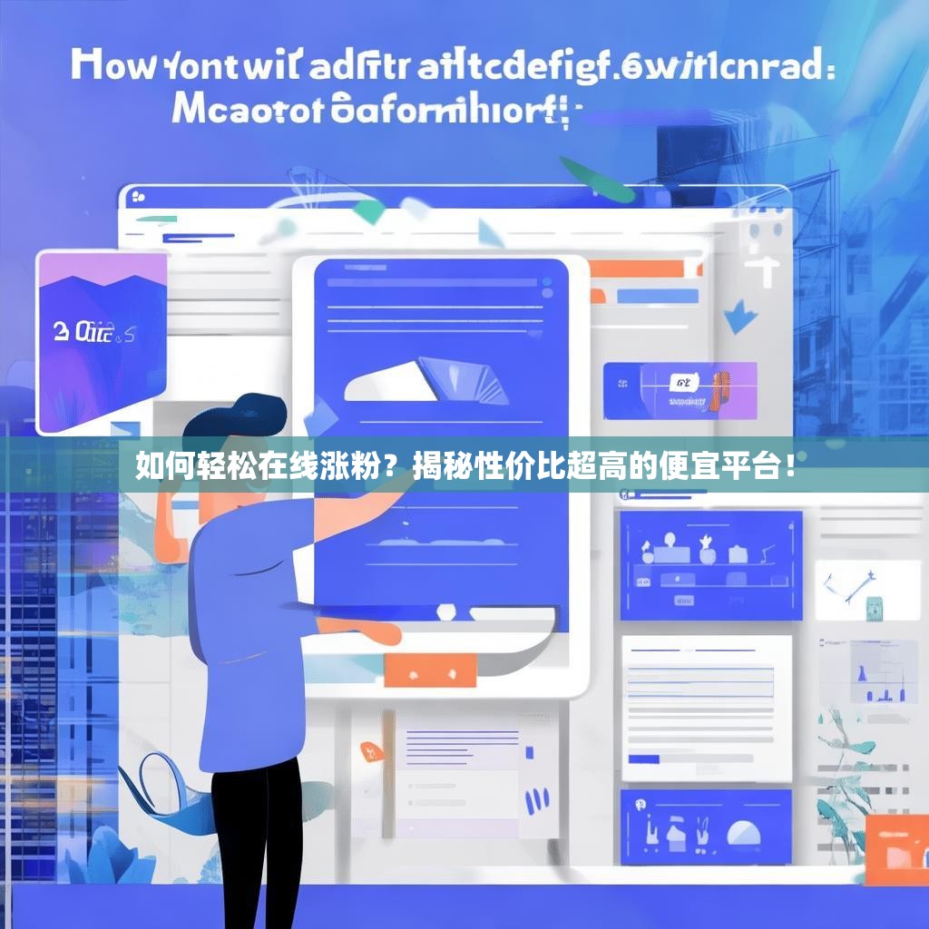如何轻松在线涨粉？揭秘性价比超高的便宜平台！