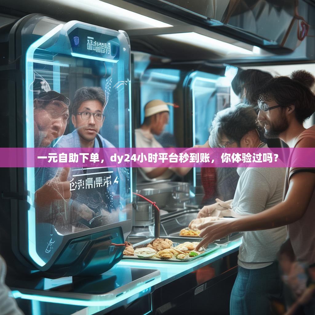 一元自助下单，dy24小时平台秒到账，你体验过吗？