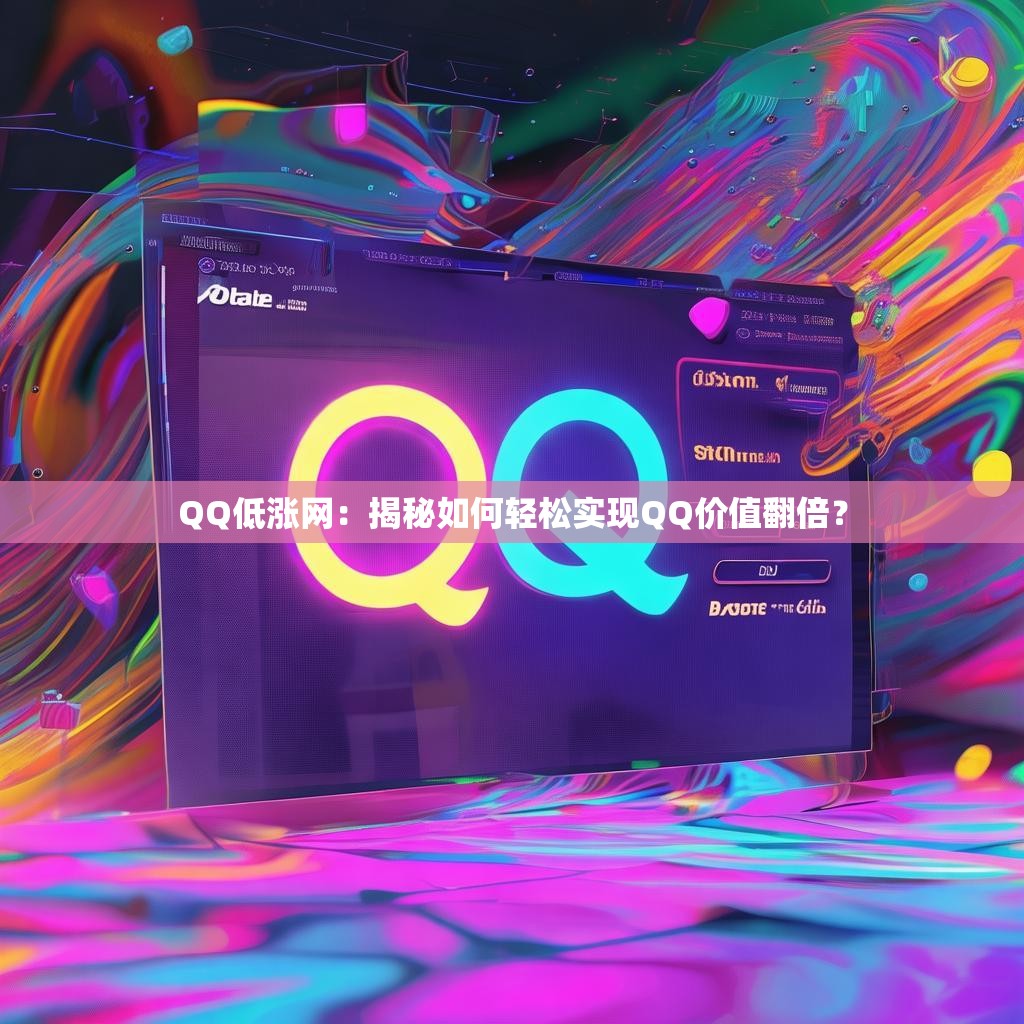 QQ低涨网：揭秘如何轻松实现QQ价值翻倍？