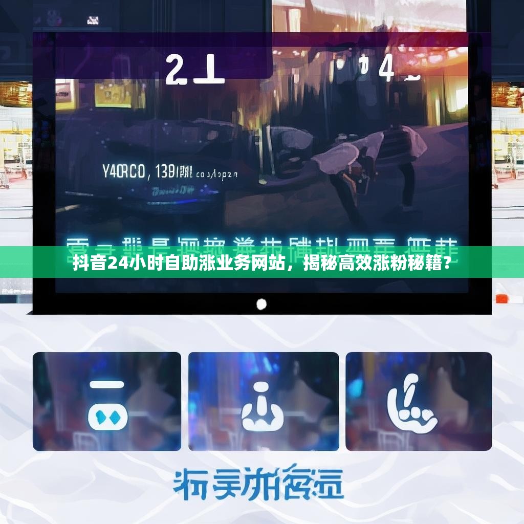 抖音24小时自助涨业务网站，揭秘高效涨粉秘籍？